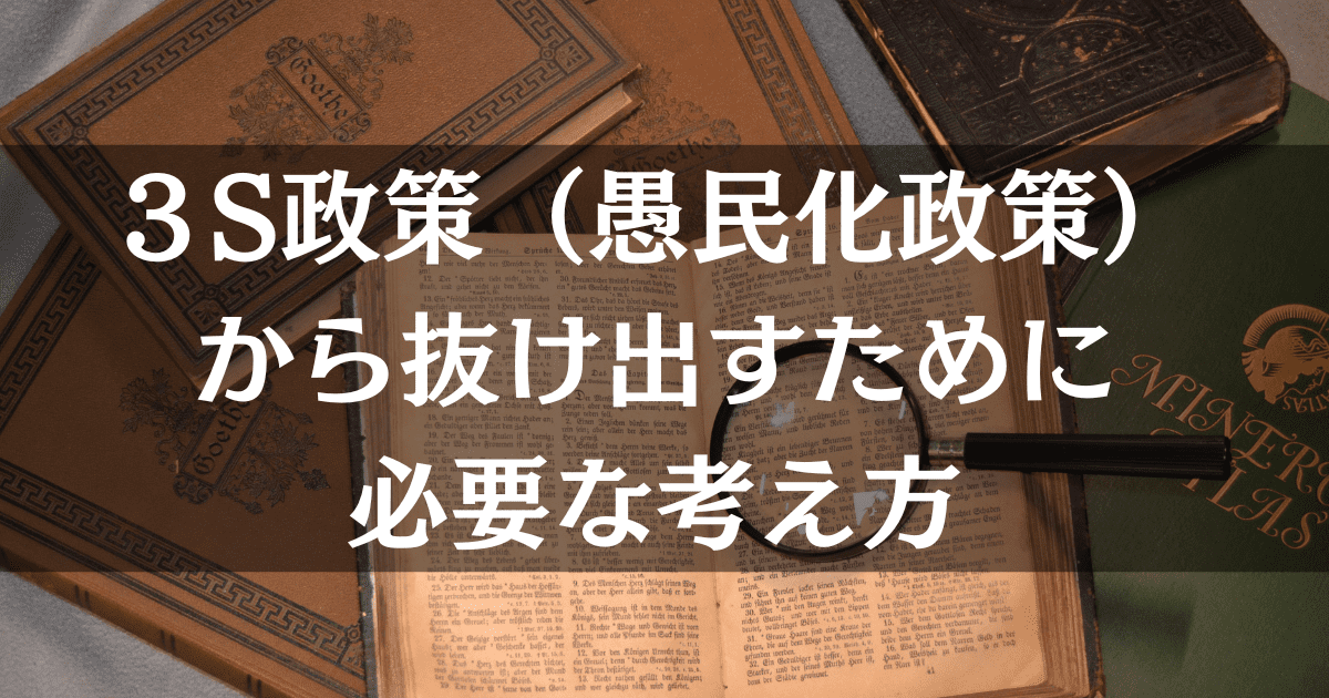 GHQによる3S政策(愚民化政策)から抜け出すために必要な考え方 GHQによる3S政策(愚民化政策)から抜け出すために必要な考え方